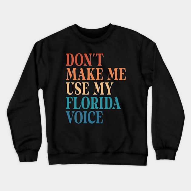 Don't Make Me Use My Florida Voice Crewneck Sweatshirt by Inspire Enclave